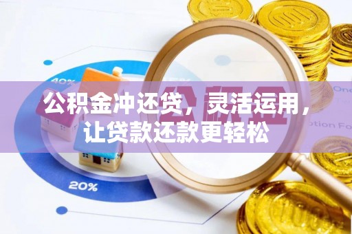 湖州公积金冲还贷，灵活运用，让贷款还款更轻松