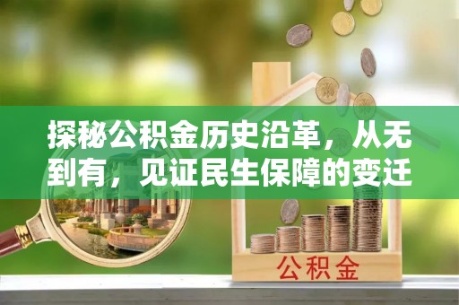 湖州探秘公积金历史沿革，从无到有，见证民生保障的变迁