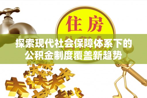 湖州探索现代社会保障体系下的公积金制度覆盖新趋势