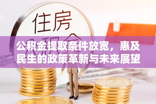 湖州公积金提取条件放宽，惠及民生的政策革新与未来展望