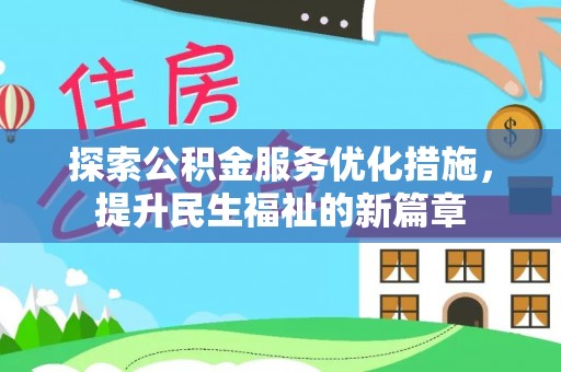 湖州探索公积金服务优化措施，提升民生福祉的新篇章