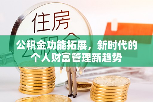 湖州公积金功能拓展，新时代的个人财富管理新趋势