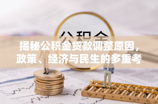 湖州揭秘公积金贷款调整原因，政策、经济与民生的多重考量