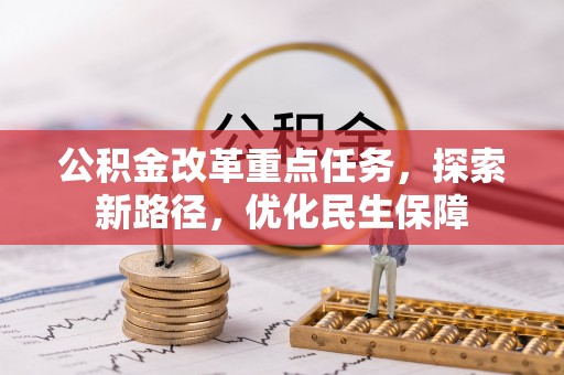 湖州公积金改革重点任务，探索新路径，优化民生保障