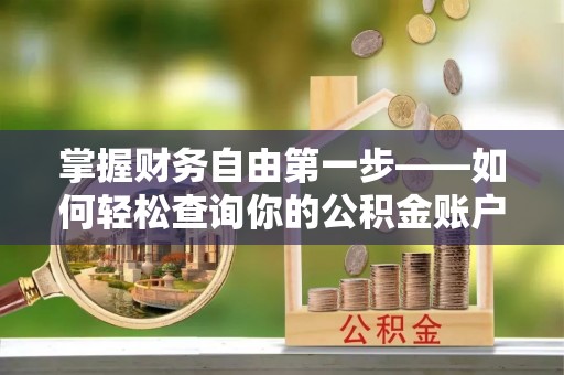 湖州掌握财务自由第一步——如何轻松查询你的公积金账户余额