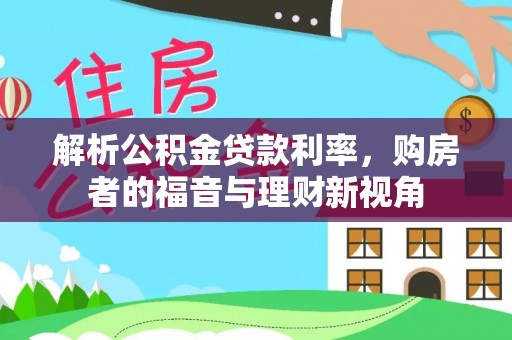 湖州解析公积金贷款利率，购房者的福音与理财新视角