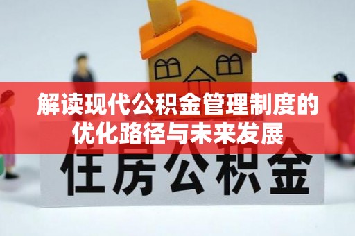 湖州解读现代公积金管理制度的优化路径与未来发展