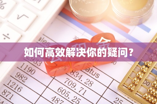 湖州如何高效解决你的疑问？
