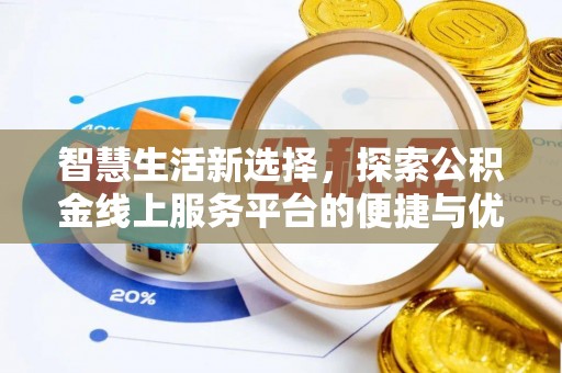 湖州智慧生活新选择，探索公积金线上服务平台的便捷与优势