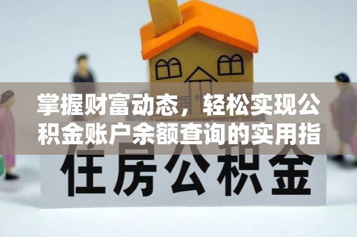 湖州掌握财富动态，轻松实现公积金账户余额查询的实用指南