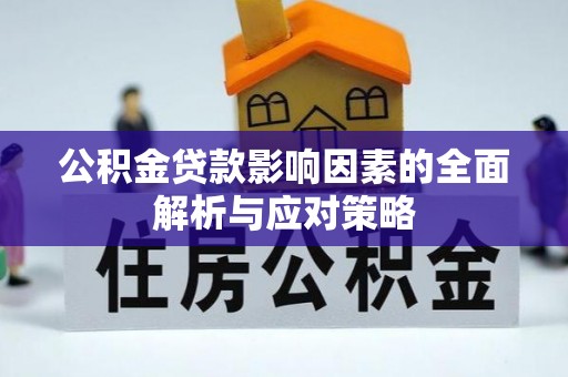 湖州公积金贷款影响因素的全面解析与应对策略
