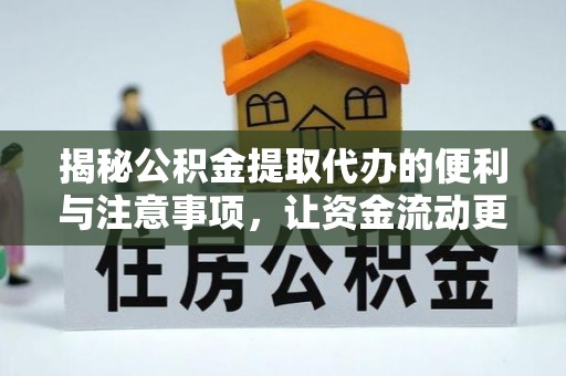 湖州揭秘公积金提取代办的便利与注意事项，让资金流动更高效