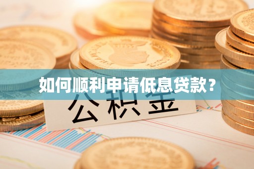 湖州如何顺利申请低息贷款？