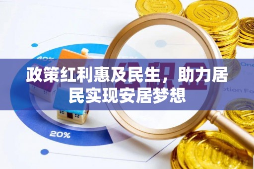 湖州政策红利惠及民生，助力居民实现安居梦想