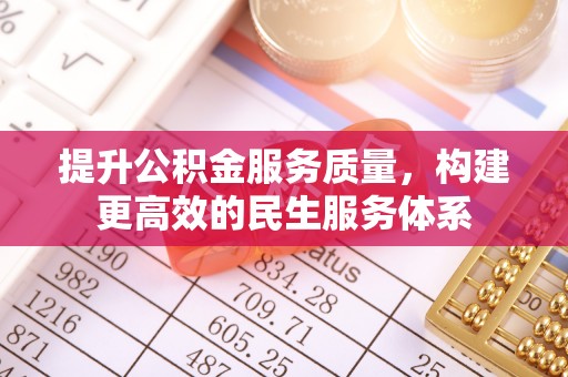 湖州提升公积金服务质量，构建更高效的民生服务体系