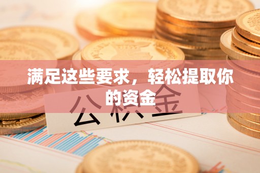 湖州满足这些要求，轻松提取你的资金