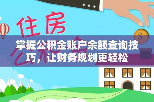 湖州掌握公积金账户余额查询技巧，让财务规划更轻松