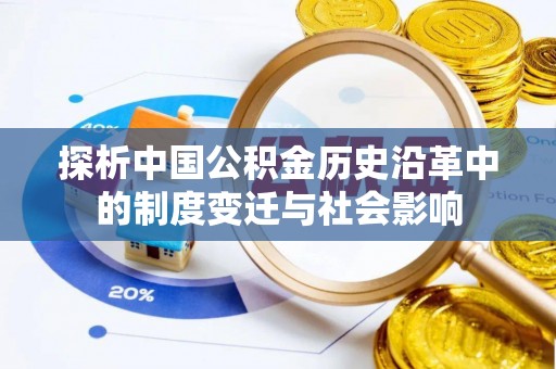 湖州探析中国公积金历史沿革中的制度变迁与社会影响