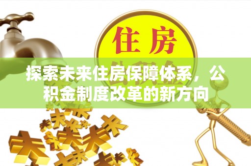 湖州探索未来住房保障体系，公积金制度改革的新方向