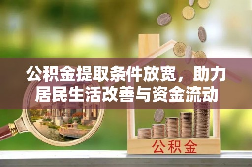 湖州公积金提取条件放宽，助力居民生活改善与资金流动
