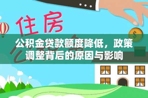 湖州公积金贷款额度降低，政策调整背后的原因与影响