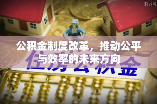 湖州公积金制度改革，推动公平与效率的未来方向