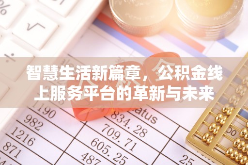 湖州智慧生活新篇章，公积金线上服务平台的革新与未来