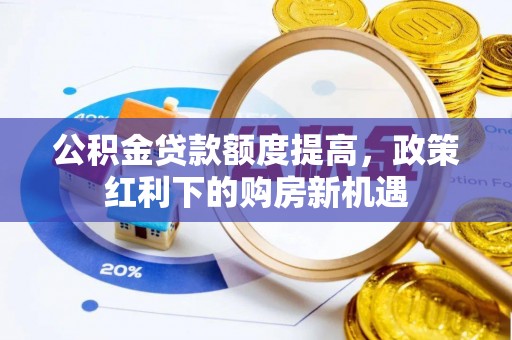 湖州公积金贷款额度提高，政策红利下的购房新机遇