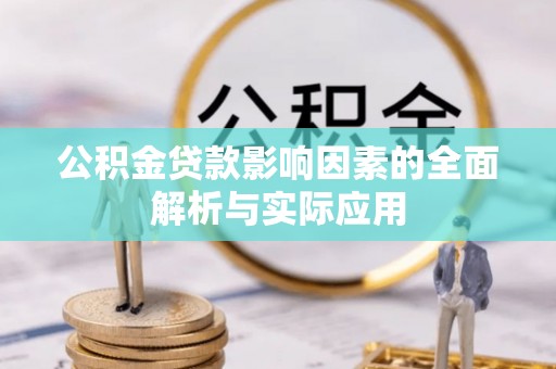 湖州公积金贷款影响因素的全面解析与实际应用