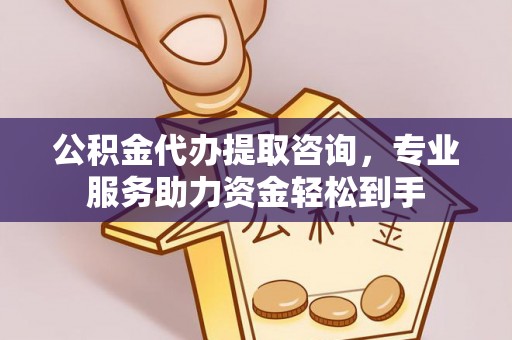 湖州公积金代办提取咨询，专业服务助力资金轻松到手