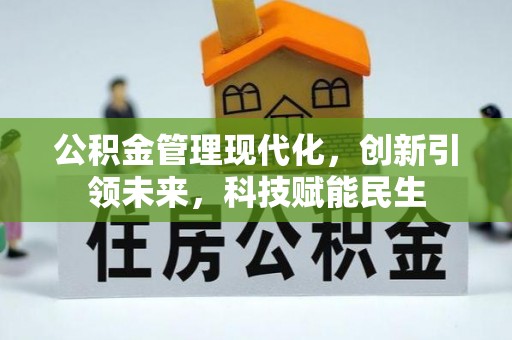 湖州公积金管理现代化，创新引领未来，科技赋能民生