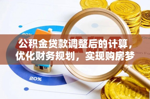 湖州公积金贷款调整后的计算，优化财务规划，实现购房梦想