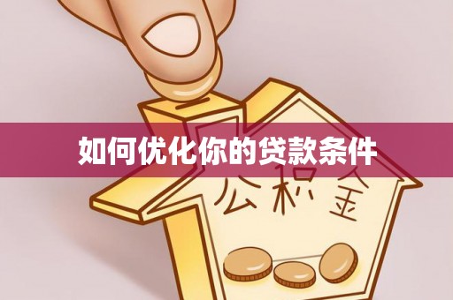 湖州如何优化你的贷款条件
