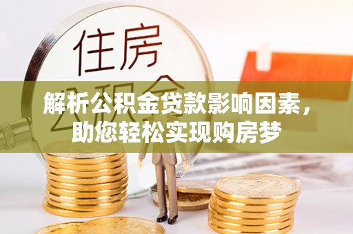 湖州解析公积金贷款影响因素，助您轻松实现购房梦
