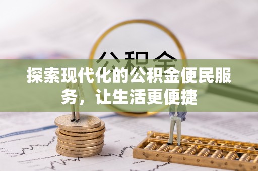 湖州探索现代化的公积金便民服务，让生活更便捷