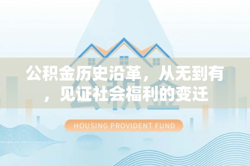 湖州公积金历史沿革，从无到有，见证社会福利的变迁