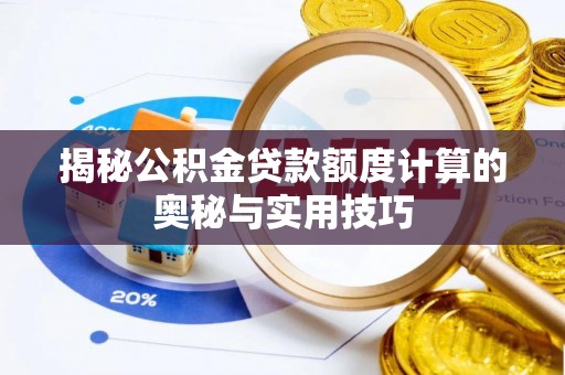 湖州揭秘公积金贷款额度计算的奥秘与实用技巧