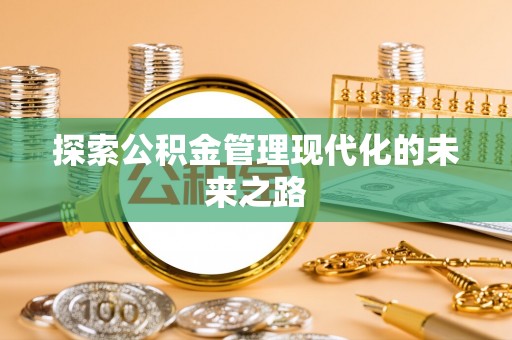 湖州探索公积金管理现代化的未来之路