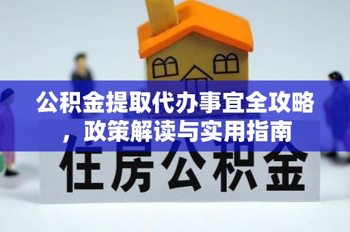湖州公积金提取代办事宜全攻略，政策解读与实用指南