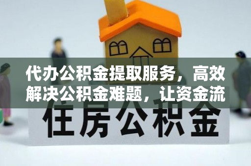 湖州代办公积金提取服务，高效解决公积金难题，让资金流动更自由