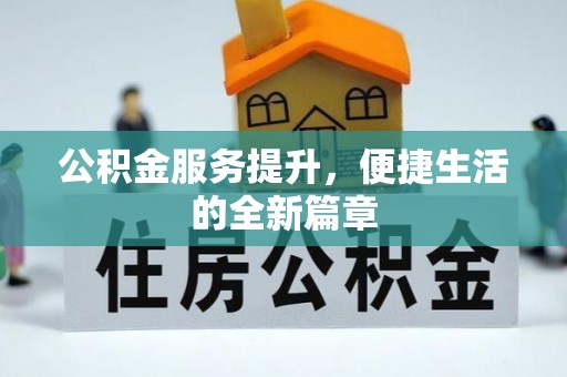 湖州公积金服务提升，便捷生活的全新篇章