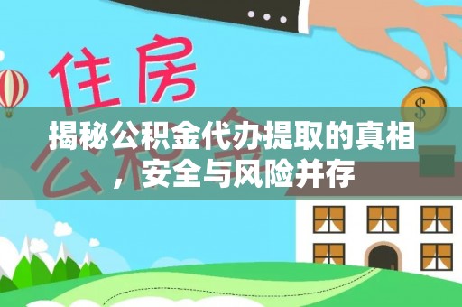 湖州揭秘公积金代办提取的真相，安全与风险并存