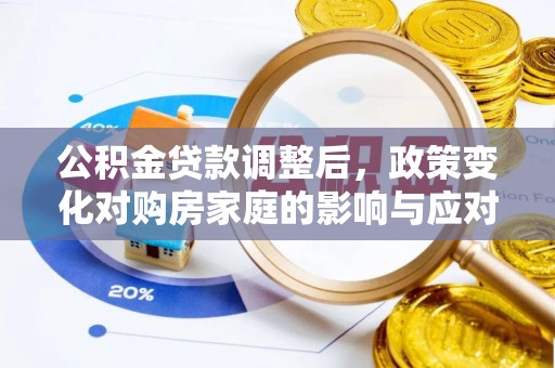 湖州公积金贷款调整后，政策变化对购房家庭的影响与应对策略
