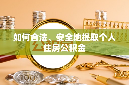 湖州如何合法、安全地提取个人住房公积金
