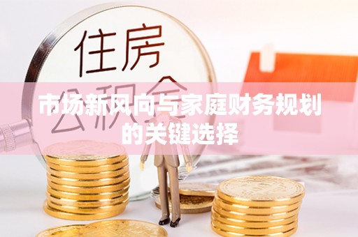 湖州市场新风向与家庭财务规划的关键选择