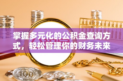 湖州掌握多元化的公积金查询方式，轻松管理你的财务未来