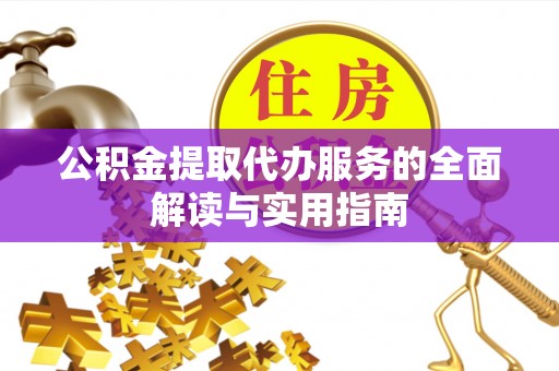 湖州公积金提取代办服务的全面解读与实用指南