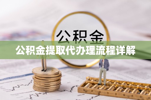 湖州公积金提取代办理流程详解
